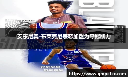 安东尼奥-布莱克尼表态加盟为夺冠助力
