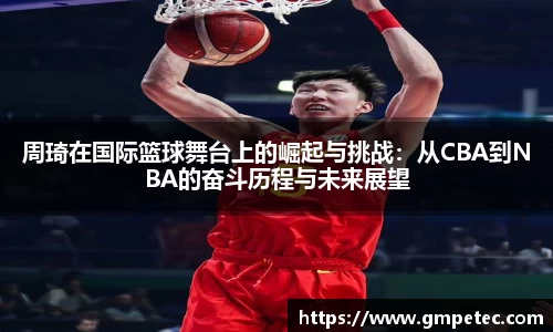 周琦在国际篮球舞台上的崛起与挑战：从CBA到NBA的奋斗历程与未来展望